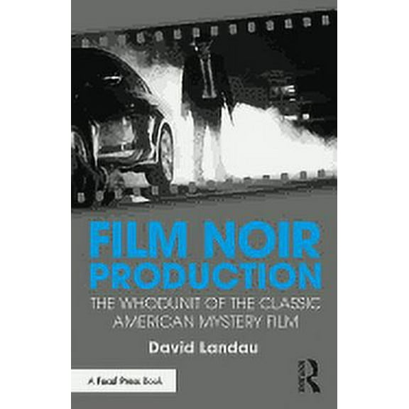 Film Noir Production: The Whodunit of the Classic American Mystery Film, (Paperback)