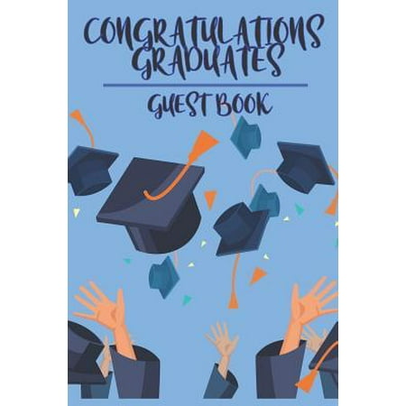Congratulations Graduates Guest Book: 2019 Yearly Congratulatory Message Book For Best Wishes With Inspirational Quotes And Gift Log Memory Keeping Sc (Best Mac Products 2019)