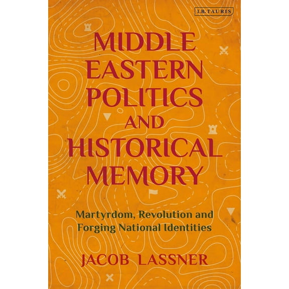 Middle Eastern Politics and Historical Memory: Martyrdom, Revolution, and Forging National Identities, (Hardcover)