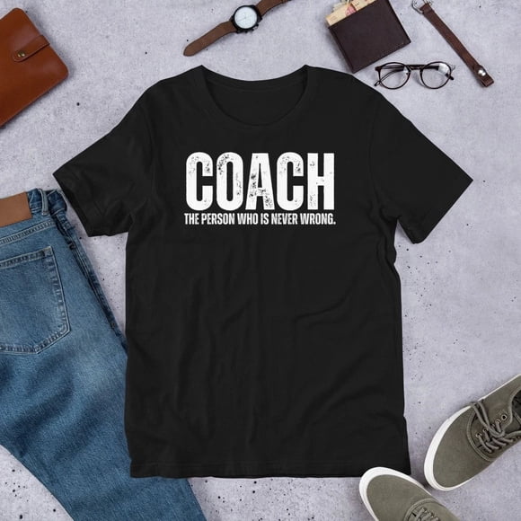 Coach The Person Who Is Never Wrong Football Coaching Humor Unisex T-Shirt EB905, up to Size 5XL