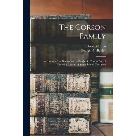 The Corson Family; a History of the Descendants of Benjamin Corson, Son of Cornelius Corssen of Staten Island, New York