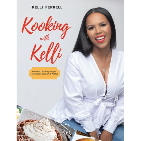 Kooking with Kelli: Kollection of Family Recipes from Nana's Chicken-N-Waffles (The Best Chicken And Waffles Recipe)