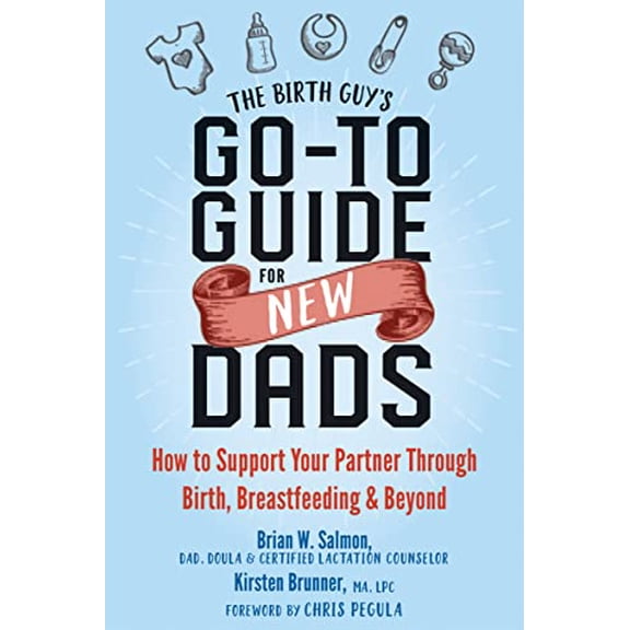 Pre-Owned The Birth Guy's Go-To Guide for New Dads: How to Support Your Partner Through Birth, Breastfeeding, and Beyond (Paperback) 1684031591 9781684031597