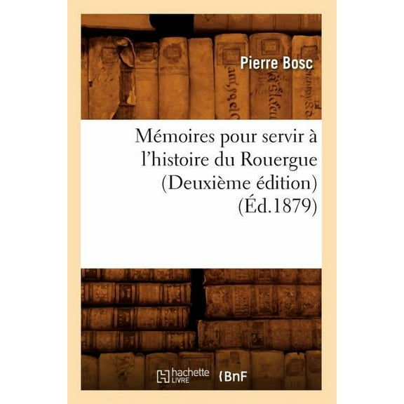 Histoire: Mémoires Pour Servir À l'Histoire Du Rouergue (Deuxième Édition) (Éd.1879) (Paperback)