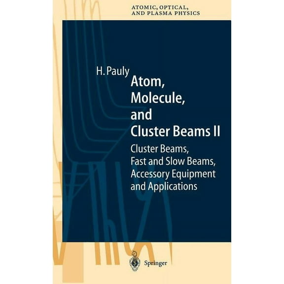 Springer Atomic, Optical, and Plasma Phy Atom, Molecule, and Cluster Beams II: Cluster Beams, Fast and Slow Beams, Accessory Equipment and Applications, Book 32, (Hardcover)