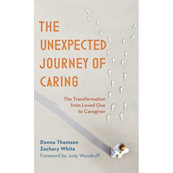 The Unexpected Journey of Caring: The Transformation from Loved One to Caregiver, (Paperback)
