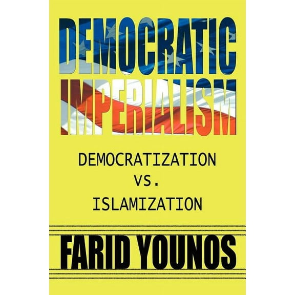 Democratic Imperialism : Democratization Vs. Islamization