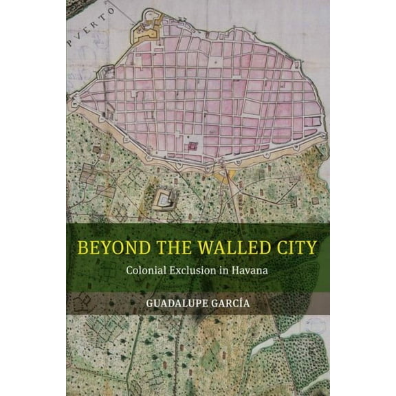 Beyond the Walled City : Colonial Exclusion in Havana (Edition 1) (Paperback)
