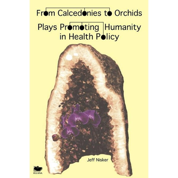 From Calcedonies to Orchids: Plays Promoting Humanity in Health Policy (Paperback)