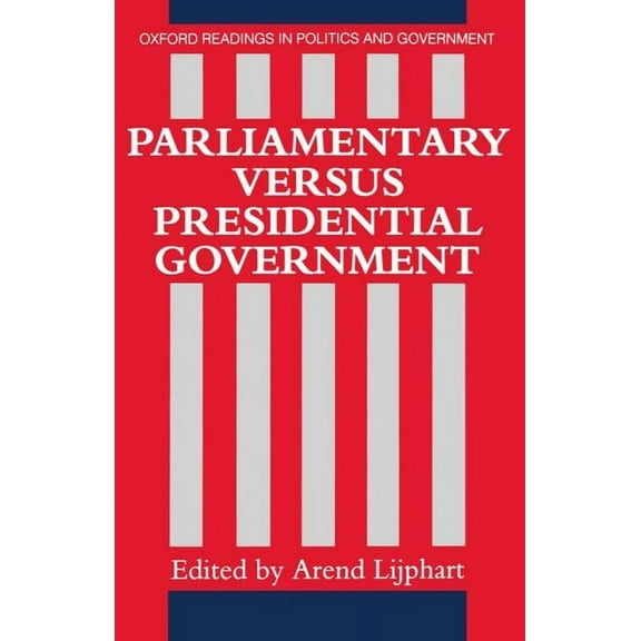 Oxford Readings in Politics and Governme Parliamentary Versus Presidential Government, (Paperback)