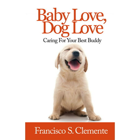 Baby Love, Dog Love: Caring For Your Best Buddy -