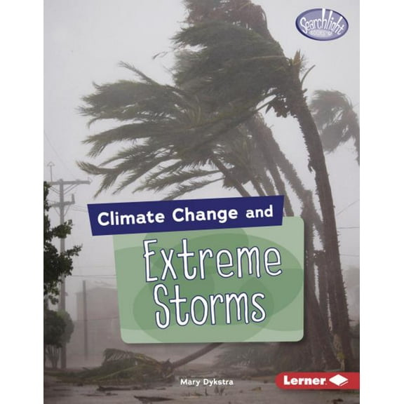 Searchlight Books (Tm) -- Climate Change Climate Change and Extreme Storms, (Hardcover)
