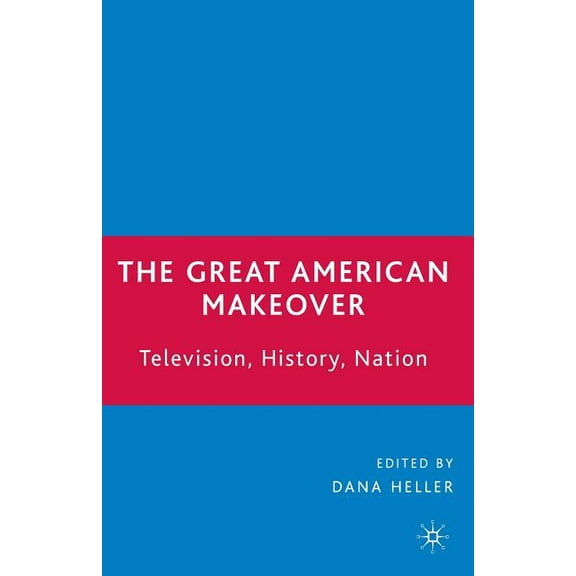 The Great American Makeover: Television, History, Nation, (Paperback)