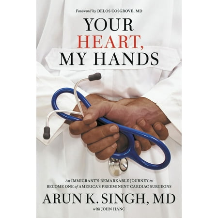 Your Heart, My Hands : An Immigrant's Remarkable Journey to Become One of America's Preeminent Cardiac