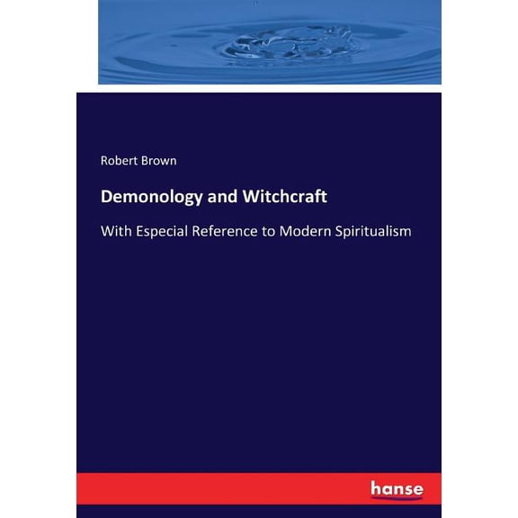 Demonology and Witchcraft: With Especial Reference to Modern Spiritualism, (Paperback)