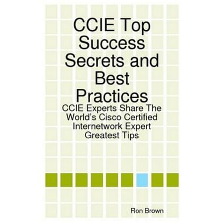 CCIE Top Success Secrets and Best Practices: CCIE Experts Share The World's Cisco Certified Internetwork Expert Greatest Tips - (Cisco Cube Security Best Practices)