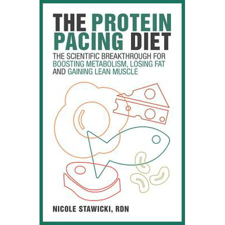 The Protein Pacing Diet : The Scientific Breakthrough for Boosting Metabolism, Losing Fat and Gaining Lean (Best Workout To Lose Fat And Gain Muscle)
