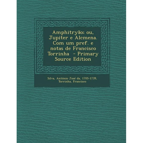 Amphitryao; Ou, Jupiter E Alcmena. Com Um Pref. E Notas de Francisco Torrinha (Paperback)