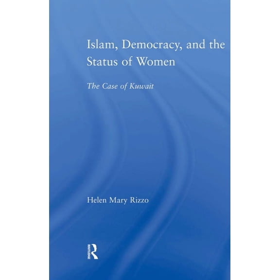 Middle East Studies: History, Politics & Islam, Democracy and the Status of Women: The Case of Kuwait, (Paperback)