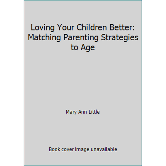 Pre-Owned Loving Your Children Better: Matching Parenting Strategies to Age (Paperback) 0933701535 9780933701533