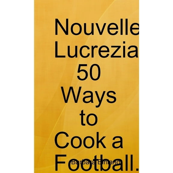 Nouvelle Lucrezia 50 Ways to Cook a Football., (Paperback)