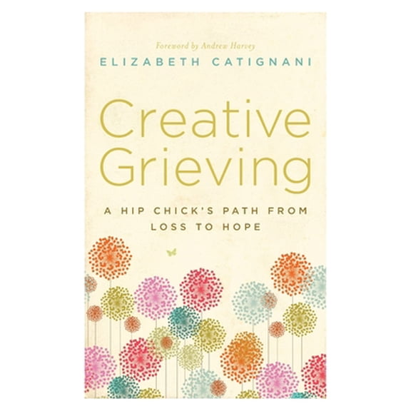 Pre-Owned Creative Grieving: A Hip Chick's Path from Loss to Hope (Paperback) 1938416333 9781938416330