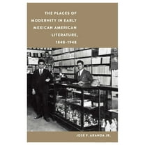 Postwestern Horizons The Places of Modernity in Early Mexican American Literature, 1848-1948, (Hardcover)