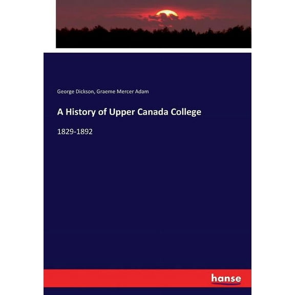 A History of Upper Canada College: 1829-1892, (Paperback)