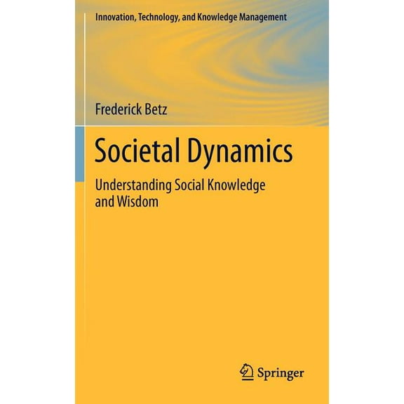 Innovation, Technology, and Knowledge Ma Societal Dynamics: Understanding Social Knowledge and Wisdom, Book 11, (Hardcover)