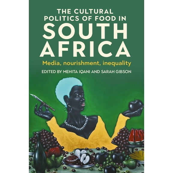 The Cultural Politics of Food in South Africa: Media, Nourishment, Inequality, (Hardcover)