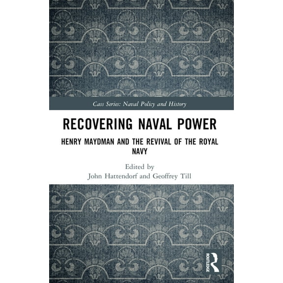 Cass Series: Naval Policy and History Recovering Naval Power: Henry Maydman and the Revival of the Royal Navy, (Paperback)