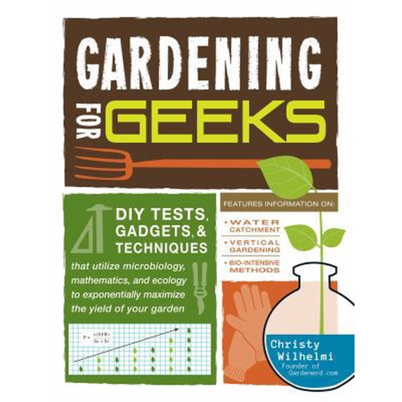Pre-Owned Gardening for Geeks: DIY Tests, Gadgets, and Techniques That Utilize Microbiology, Mathematics, and Ecology to Exponentially Maximize the Yield of Yo... (Paperback) 1440557799 9781440557798