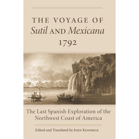 The Voyage of Sutil and Mexicana, 1792: The Last Spanish Exploration of the Northwest Coast of America, (Paperback)
