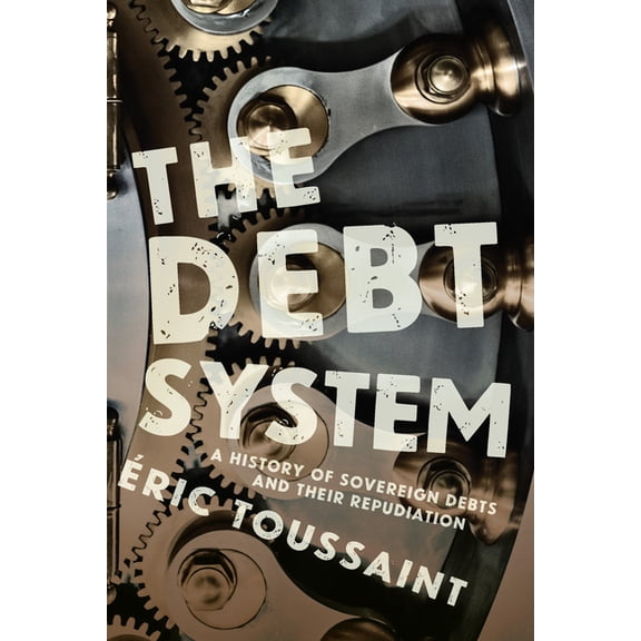 The Debt System: A History of Sovereign Debts and Their Repudiation, (Hardcover)