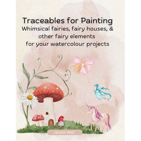 Traceables for Painting Traceables for Painting: Whimsical Fairies Fairy House & Other Fairy Elements for Your Watercolour Projects (Paperback)