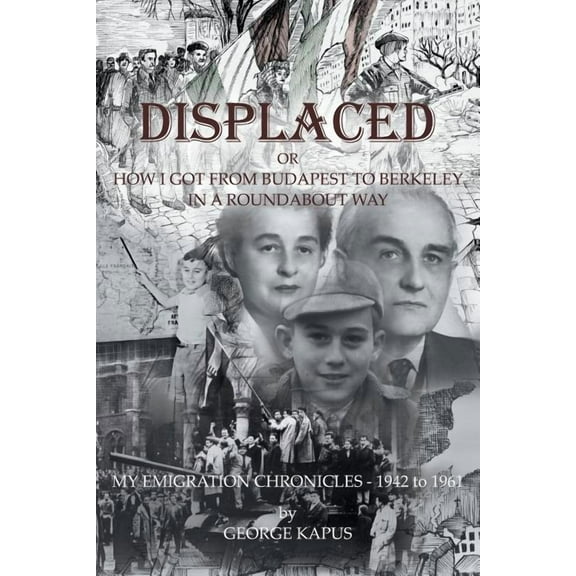 Displaced: How I got from Budapest to Berkeley in a Roundabout Way (Paperback)