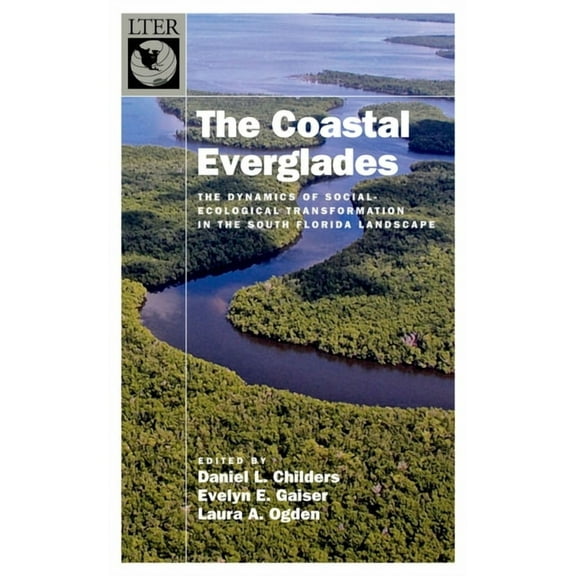 Long-Term Ecological Research Network The Coastal Everglades: The Dynamics of Social-Ecological Transformation in the South Florida Landscape, (Hardcover)