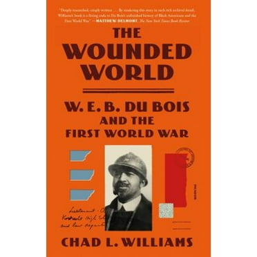 Pre-Owned The Wounded World: W. E. B. Du Bois and the First World War (Paperback) 1250321913 9781250321916