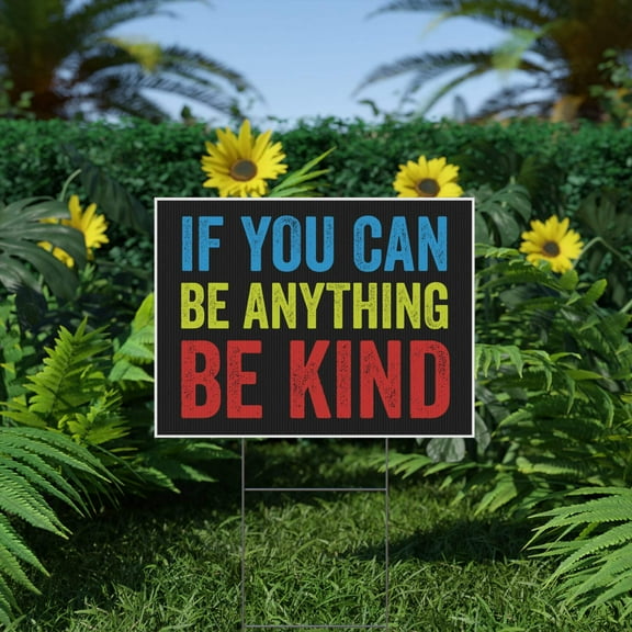If You Can Be Anything Be Kind, Kindness, Yard Sign, Printed 2-Sided, 18x12, 24x18 or 36x24, Metal H-Stake Included