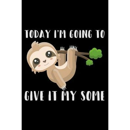 Today I'm Going to Give It My Some: Blank Lined Journal Notebook for People Who Love Sloths