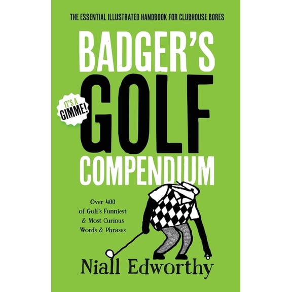 Badger's Golf Compendium: The Essential Illustrated Handbook For Clubhouse Bores, (Paperback)