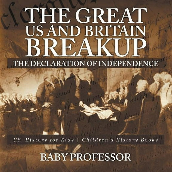 The Great US and Britain Breakup: The Declaration of Independence - US History for Kids Children's History Books, (Paperback)