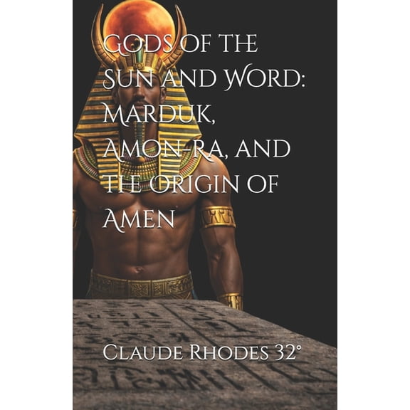 Gods of the Sun and Word: Marduk, Amon-Ra, and the Origin of Amen, (Paperback)