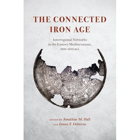 The Connected Iron Age: Interregional Networks in the Eastern Mediterranean, 900-600 Bce, (Hardcover)