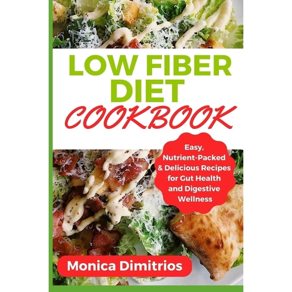 Low Fiber Diet Cookbook: Easy, Nutrient-Packed & Delicious Recipes for Gut Health and Digestive Wellness (Paperback)