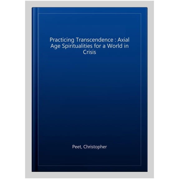 Pre-Owned Practicing Transcendence: Axial Age Spiritualities for a World in Crisis, (Paperback)