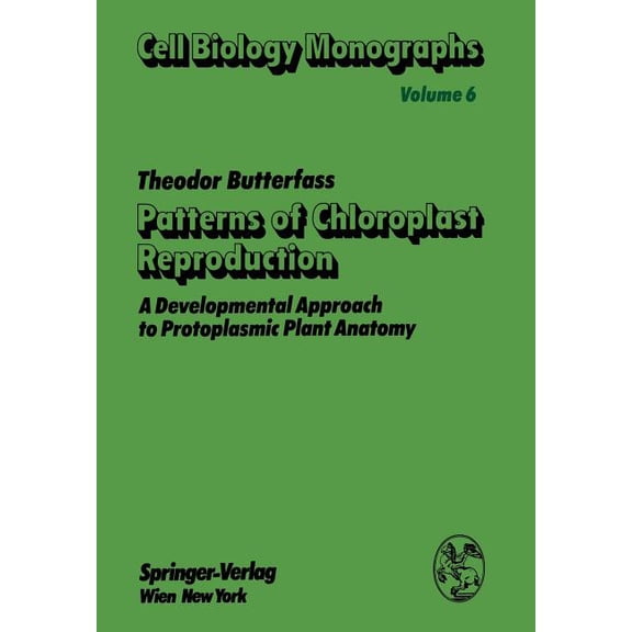 Cell Biology Monographs Patterns of Chloroplast Reproduction: A Developmental Approach to Protoplasmic Plant Anatomy, Book 6, (Paperback)