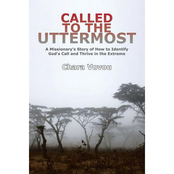 Called to the Uttermost: A Missionary's Story of How to Identify God's Call and Thrive in the Extreme, (Paperback)