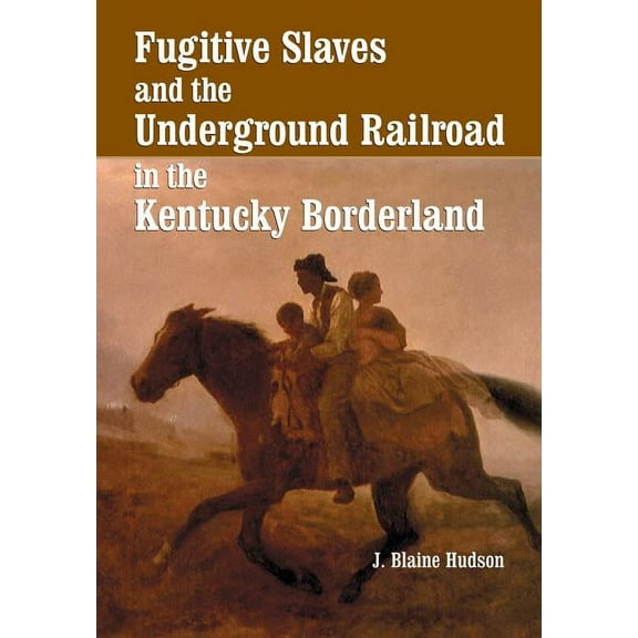 Fugitive Slaves and the Underground Railroad in the Kentucky Borderland, (Paperback)