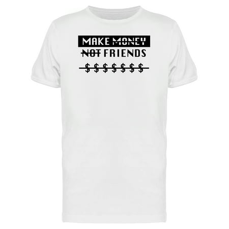Make Money Not Friends Text Men's T-shirt (Best Way To Make Money Selling T Shirts)